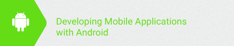 Developing Mobile Applications with Android